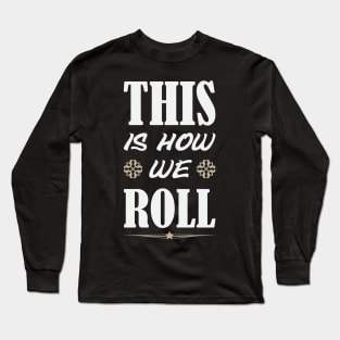 This Is How We Roll Long Sleeve T-Shirt